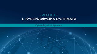 Κωνσταντίνος Παναγιώτου 7
• ΜΕΡΟΣ Α •
1. ΚΥΒΕΡΝΟΦΥΣΙΚΑ ΣΥΣΤΗΜΑΤΑ
Cyber-Physical Systems
 