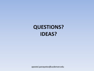 QUESTIONS?
IDEAS?

apostol.panayotov@ucdenver.edu

 