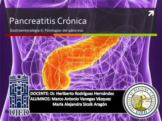 
Pancreatitis Crónica
Gastroenterología II: Patologías del páncreas
 