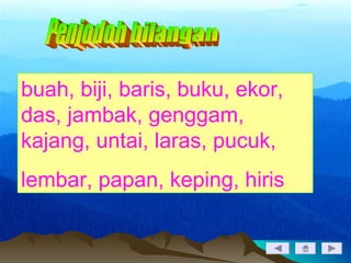 buah, biji, baris, buku, ekor,
das, jambak, genggam,
kajang, untai, laras, pucuk,
lembar, papan, keping, hiris
 