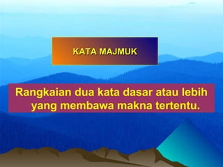 Rangkaian dua kata dasar atau lebih
yang membawa makna tertentu.
KATA MAJMUKKATA MAJMUK
 