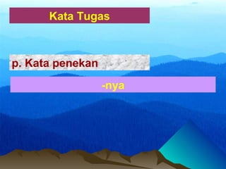 Kata Tugas
-nya
p. Kata penekan
 