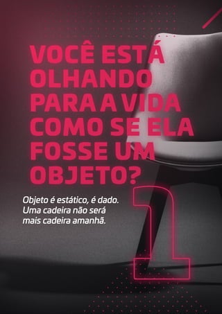 Objeto é estático, é dado.
Uma cadeira não será
mais cadeira amanhã.
 