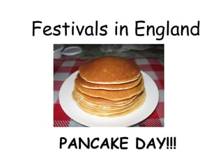 Festivals in England




   PANCAKE DAY!!!
 