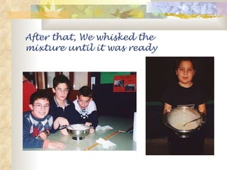 After that, We whisked the mixture until it was ready 