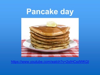 Pancake day
https://www.youtube.com/watch?v=2sIHCsdWKGI
 