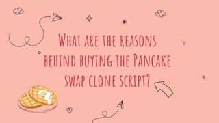What are the reasons
behind buying the Pancake
swap clone script?
 