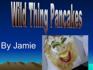Wild Thing Pancakes By Jamie 