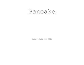 Pancake
Date: July 18 2016
 