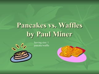 Pancakes vs. Waffles by Paul Miner Serving size: 1 pancake/waffle 