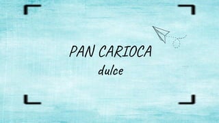PAN CARIOCA
dulce
 
