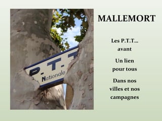 MALLEMORT

  Les P.T.T…
    avant

   Un lien
  pour tous

  Dans nos
 villes et nos
 campagnes
 