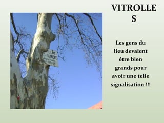 VITROLLE
    S

  Les gens du
 lieu devaient
   être bien
 grands pour
avoir une telle
signalisation !!!
 