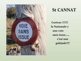 St CANNAT

Curieux !!!!!!!
la Nationale 7
 une voie
 sans issue……
     c’est une
   galéjade!!!!
 