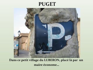 PUGET




Dans ce petit village du LUBERON, placé là par un
                maire économe…
 