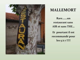 MALLEMORT
   Rare…….un
 restaurant sans
AIR et sans THE…

Et pourtant il est
recommandé pour
   les 5 à 7 !!!!!
 