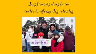 Les français dans la rue
contre la réforme des retraites
T
e
 
