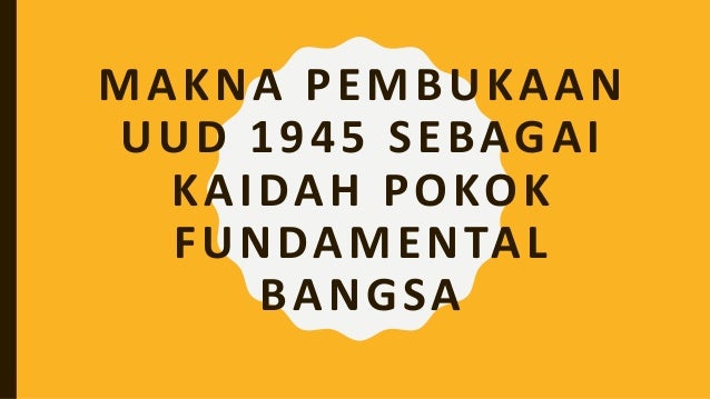 Makna Pembukaan UUD 1945 sebagai Kaidah Pokok Fundamental