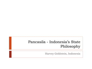 Pancasila - Indonesia’s State
Philosophy
Harvey Goldstein, Indonesia
 