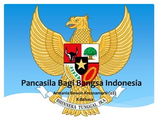 Pancasila Bagi Bangsa Indonesia
Armania Bawon Kresnamurti (02)
X-Bahasa

 