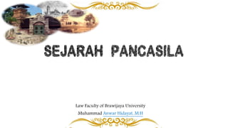 SEJARAH PANCASILA
Law Faculty of Brawijaya University
Muhammad Anwar Hidayat, M.H
 