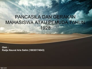 PANCASILA DAN GERAKAN
MAHASISWA ATAU PEMUDA TAHUN
1928
Oleh :
Radja Nauval Arie Salim (18030174043)
 