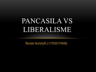 Renata NurlailyR.J (17030174048)
PANCASILA VS
LIBERALISME
 