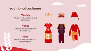 Traditional costumes
Mercury is the closest planet
to the Sun
Mercury
Venus is the second planet
from the Sun
Venus
Despit...