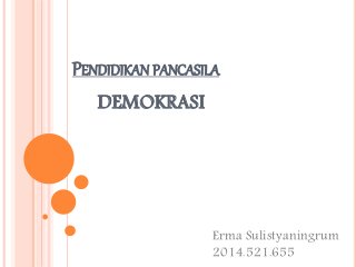 PENDIDIKAN PANCASILA
DEMOKRASI
Erma Sulistyaningrum
2014.521.655
 