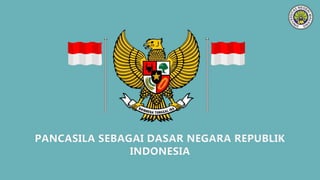 PANCASILA SEBAGAI DASAR NEGARA REPUBLIK
INDONESIA
 
