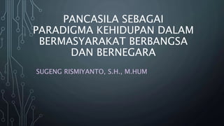 Pancasila sebagai paradigma kehidupan dalam bermasyarakat berbangsa dan.ppt