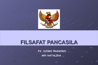 FILSAFAT PANCASILA
     FX. DJOKO PRANOWO
       ARY NATALINA

                         1
 