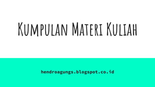 Kumpulan Materi Kuliah
hendroagungs.blogspot.co.id
 