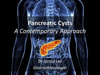 Pancreatic Cysts
A Contemporary Approach
Dr Jarrod Lee
Gastroenterologist
 