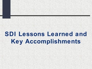 SDI Lessons Learned and 
Key Accomplishments 
 