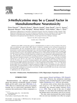NeuroToxicology 25 (2004) 817–823




     S-Methylcysteine may be a Causal Factor in
         Monohalomethane Neurotoxicity
     Floria Pancetti1,2, Marcelo Oyarce1, Marcela Aranda2, Jorge Parodi3, Luis G. Aguayo3,
     Bernardo Morales2, Gotz Westphal4, Michael Muller4, Ernst Hallier4, Marc L. Zeise1,*
                            ¨                        ¨
         1
          Department of Management in Agriculture, Technological Faculty, University of Santiago de Chile, Santiago, Chile
         2
          Department of Biological Sciences, Faculty of Chemistry and Biology, University of Santiago de Chile, Santiago, Chile
         3
                                                                                              ´           ´
          Laboratory of Neurophysiology, Department of Physiology, University of Concepcion, Concepcion, Chile
         4
                                                                                         ¨
          Department of Occupational and Social Medicine, Georg-August-University, Gottingen, Germany
                                               Received 3 July 2003; accepted 10 January 2004

                                                       Available online 12 March 2004

                                                                  Abstract

            S-Methylcysteine (SMC) is formed after exposure to monohalomethanes in rodents as well as in humans. The present
         study was performed to study whether SMC, directly or indirectly, contributes to the well-known neurotoxicity of
         monohalomethanes. We have investigated the effects of acute exposure to SMC by means of electrophysiolocal
         measurements in freshly prepared hippocampal slices and dissociated hippocampal neurons in culture. For longer-
         term exposures (24 h) we have used organotypic cultures (2 weeks in culture), taking electrophysiologic recordings and
         assessing membrane integrity with propidium iodide (PI) ﬂuorescence. We found that only high concentrations of SMC
         (10À2 M; exposure time 30 min) in freshly isolated slices of adult rats reduce synaptically evoked population spikes in the
         CA1 region. This effect was at least partially reversible. In organotypic cultures, at 5 Â 10À5 M after 24 h of exposure,
         SMC compromises membrane integrity as revealed by PI ﬂuorescence, only in the dentate gyrus, spreading to pyramidal
         cell layers at 5 Â 10À4 M. At 5 Â 10À6 and 2 Â 10À5 M, under the same experimental conditions, no changes were seen
         with the PI method, but we recorded increased population spike amplitudes, repetitive discharges and frequency
         potentiation (at a stimulus repetition rate of 0.05 Hz). Using whole-cell patch clamp in hippocampal dissociated neurons
         we have found that SMC (applied for approximately 1 s) reduces GABA-induced currents (IC50 ¼ 4:4 Â 10À4 M) without
         having an effect of its own, acting like a competitive antagonist at GABAA receptors. Our ﬁndings are in line with the view
         that the ability of monohalomethanes to induce the formation of SMC is an important factor for their neurotoxicity,
         provided that SMC is allowed to act at least for several hours. The effects exerted by SMC seem to be due, at least in part,
         to its interaction with GABA receptors.
         # 2004 Elsevier Inc. All rights reserved.

         Keywords: S-Methylcysteine; Monohalomethanes; GABA; Hippocampus; Organotypic cultures


                    INTRODUCTION                                          major concern (Alexeef and Kilgore, 1983; Bonnefoi
                                                                          et al., 1991). However, the mechanisms underlying
  Monohalomethanes are important methylating                              neurotoxic action of methyl bromide as well as methyl
agents that represent considerable hazards to human                       iodide (Chamberlain et al., 1999) are still unclear.
health and the earth’s ozone layer (McCauley et al.,                         In a previous work, we have shown that concentra-
1999). Their use is industrial and, in the case of methyl                 tions of up to 5 Â 10À2 M of the bromide ion do not
bromide, also, to a great extent, agricultural. There is                  irreversibly alter neuronal synaptic responses (Zeise
consensus that neurotoxicity of these compounds is a                      et al., 1999). Thus, at least in the case of methyl
                                                                          bromide, it is most likely that methylation rather than
  *
    Corresponding author. Tel.: þ56-2-682-2520;                           the halogen anion is the primary cause for its toxicity.
fax: þ56-2-682-2521.                                                         The same study demonstrated that methyl bromide
E-mail address: mzeise@usach.cl (M.L. Zeise).                             does not exert any immediate toxic effect on synaptic

0161-813X/$ – see front matter # 2004 Elsevier Inc. All rights reserved.
doi:10.1016/j.neuro.2004.01.008
 