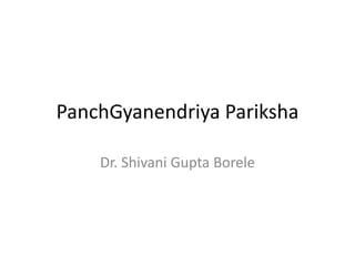 PanchGyanendriya Pariksha
Dr. Shivani Gupta Borele
 