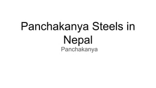 Panchakanya Steels in
Nepal
Panchakanya
 