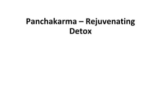 Panchakarma – Rejuvenating
Detox
 