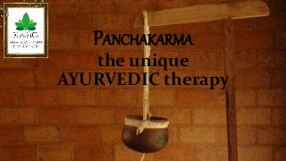 PANCHAKARMA 
the unique 
AYURVEDIC therapy 
 