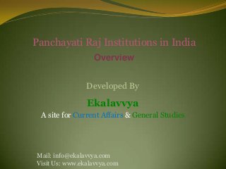 Panchayati Raj Institutions in India
                  Overview


                Developed By
                Ekalavvya
 A site for Current Affairs & General Studies




Mail: info@ekalavvya.com
Visit Us: www.ekalavvya.com
 
