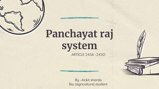 Panchayat raj
system
ARTICLE 243A -243O
By –Ankit sharda
Bsc (agriculture) student
 