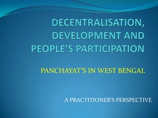 PANCHAYAT’S IN WEST BENGAL



     A PRACTITIONER’S PERSPECTIVE
 