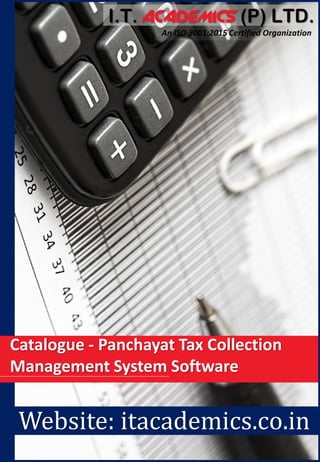 An ISO 9001:2015 Certified Organization
Catalogue - Panchayat Tax Collection
Management System Software
Website: itacademics.co.in
I.T. ACADEMICS (P) LTD.
 