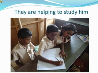 They are helping to study him 
 