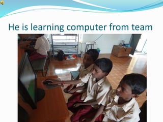 He is learning computer from team 
 