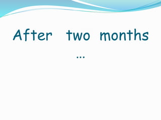 After two months 
… 
 