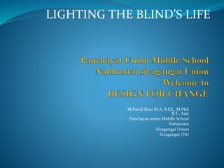 LIGHTING THE BLIND’S LIFE 
M.Pandi Rani M.A, B.Ed., M.Phil 
B.T., Asst 
Panchayat union Middle School 
Nalukottai 
Sivagangai Union 
Sivagangai (Dt) 
 
