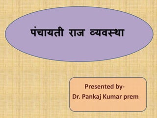 पंचायती राज व्यवस्था
Presented by-
Dr. Pankaj Kumar prem
 