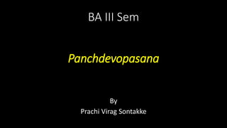 BA III Sem
Panchdevopasana
By
Prachi Virag Sontakke
 
